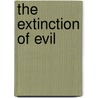 The Extinction Of Evil door Edward White