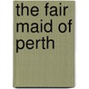 The Fair Maid Of Perth door Walter Scot