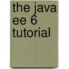 The Java Ee 6 Tutorial door Eric Jendrock