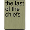 The Last of the Chiefs door Joseph A. Altsheler