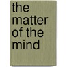 The Matter of the Mind door Maurice Schouten