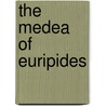 The Medea Of Euripides by John H. Hogan