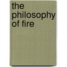 The Philosophy Of Fire door Reuben Swinburne Clymer