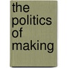 The Politics Of Making door Mark Swenarton