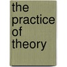 The Practice Of Theory door Michael F. Bernard-Donals