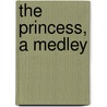 The Princess, a Medley by Bar Tennyson Alfred Tennyson
