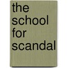 The School For Scandal by Richard Brinsley B. Sheridan