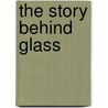 The Story Behind Glass by Barbara A. Somerville