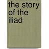 The Story Of The Iliad door Homer