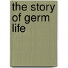 The Story of Germ Life door H.W. Conn