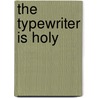 The Typewriter Is Holy by Bill Morgan