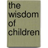 The Wisdom Of Children by Leo N. Tolstoy