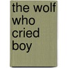 The Wolf Who Cried Boy door Bob Hartman