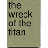 The Wreck Of The Titan by Sam Leith