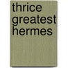 Thrice Greatest Hermes door G. R S. Mead'