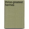 Thrice-Greatest Hermes by G.R. S. Mead