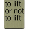 To Lift or Not to Lift by Hans-Peter De Ruiter