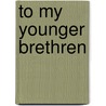 To My Younger Brethren door Handley Carr G. Moule