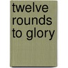 Twelve Rounds to Glory door Charles R. Smith