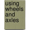 Using Wheels and Axles door Wendy Sadler