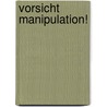 Vorsicht Manipulation! by Claudia Grötzebach