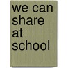 We Can Share at School by Rozanne Lanczak Williams