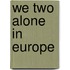 We Two Alone In Europe