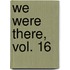We Were There, Vol. 16