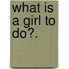 What Is A Girl To Do?. by Henry Sutherland Edwards