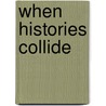 When Histories Collide by Raymond D. Crotty