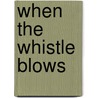 When The Whistle Blows door Fran Cannon Slayton