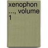 Xenophon ..., Volume 1 door Xenophon