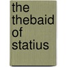 the Thebaid of Statius door Publius Papinius Statius