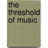 the Threshold of Music