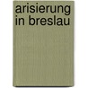 Arisierung in Breslau by Ramona Bräu