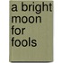 A Bright Moon for Fools