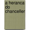A Heranca Do Chanceller door Jose Da Silva Mendes Leal Junior