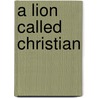 A Lion Called Christian door John Rendall