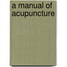 A Manual Of Acupuncture door Peter Deadman