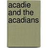Acadie and the Acadians by David Luther Roth