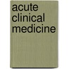 Acute Clinical Medicine door Parveen Kumar