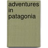 Adventures In Patagonia door Titus Coan