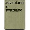 Adventures In Swaziland by Owen Rowe O'Neil