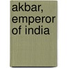 Akbar, Emperor of India by Richard von Garbe