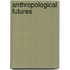 Anthropological Futures