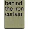 Behind the Iron Curtain by Jeffrey M. Byford
