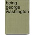 Being George Washington