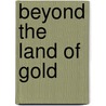Beyond the Land of Gold door Travis Thompson