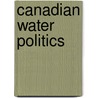 Canadian Water Politics by Mark Sproule-Jones
