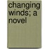 Changing Winds; A Novel